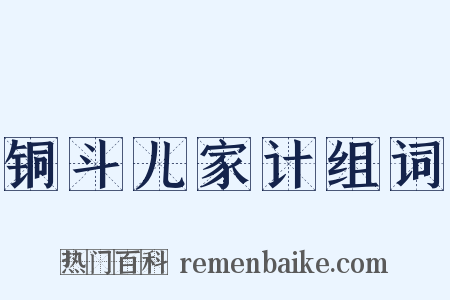 铜斗儿家计组词是什么意思的图片